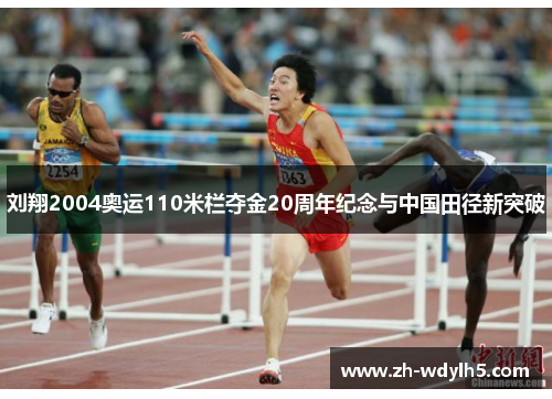 刘翔2004奥运110米栏夺金20周年纪念与中国田径新突破