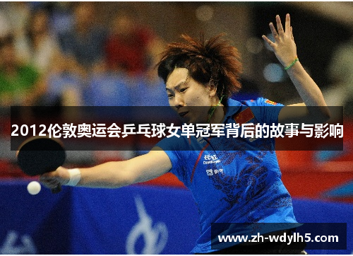 2012伦敦奥运会乒乓球女单冠军背后的故事与影响